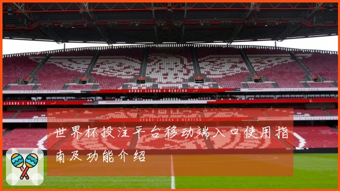 世界杯投注平台移动端入口使用指南及功能介绍