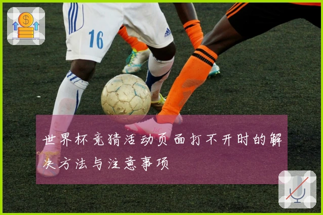 世界杯竞猜活动页面打不开时的解决方法与注意事项