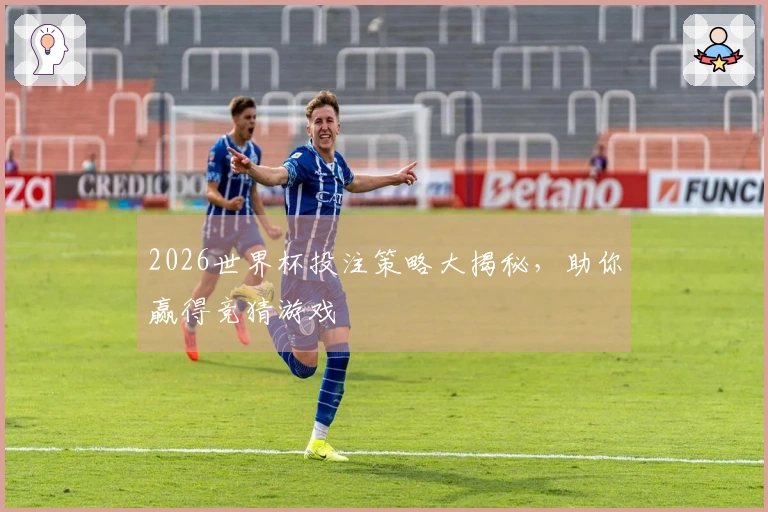 2026世界杯投注策略大揭秘，助你赢得竞猜游戏